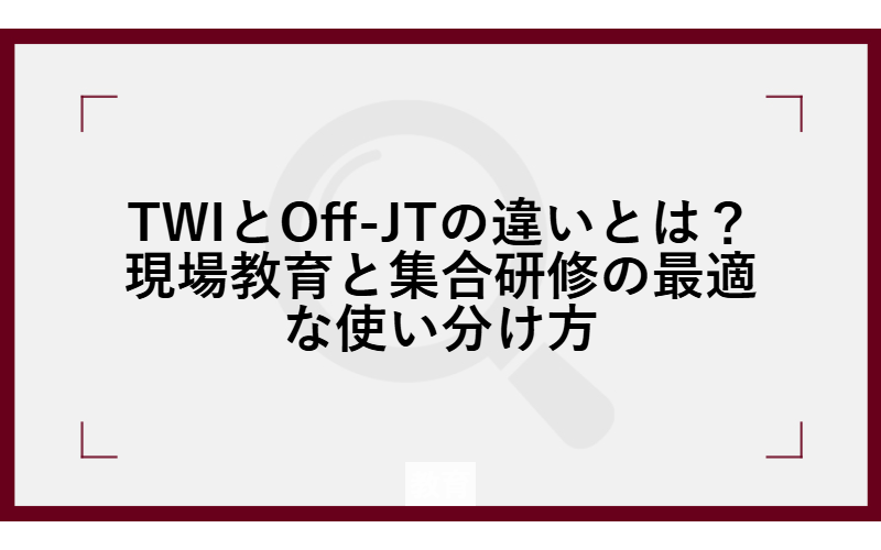 TWIとOff-JTの違いとは？現場教育と集合研修の最適な使い分け方