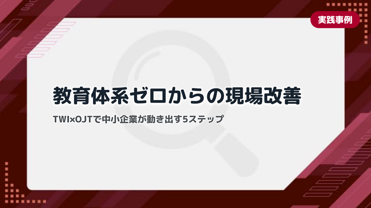 教育体系がない中小企業でTWI・OJTを組み合わせて現場改善する5つの実践ステップ