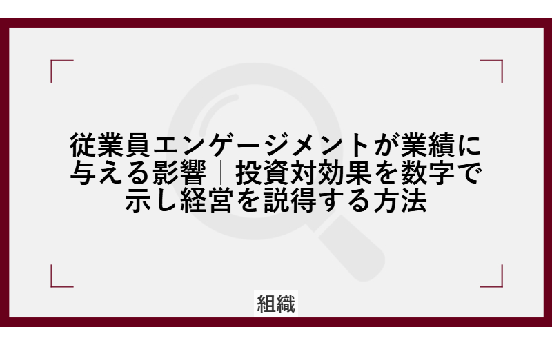 従業員エンゲージメントが業績に与える影響|投資対効果を数字で示し経営を説得する方法