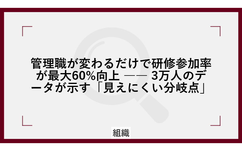 管理職が変わるだけで研修参加率が最大60%向上 ―― 3万人のデータが示す「見えにくい分岐点」