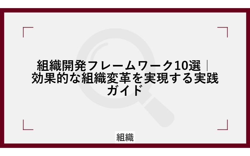 組織開発フレームワーク10選|効果的な組織変革を実現する実践ガイド