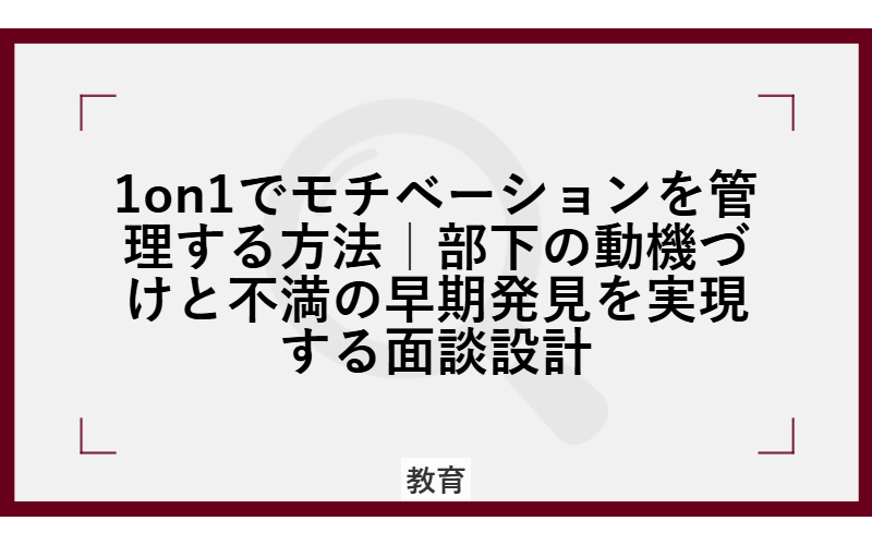 1on1でモチベーションを管理する方法|部下の動機づけと不満の早期発見を実現する面談設計