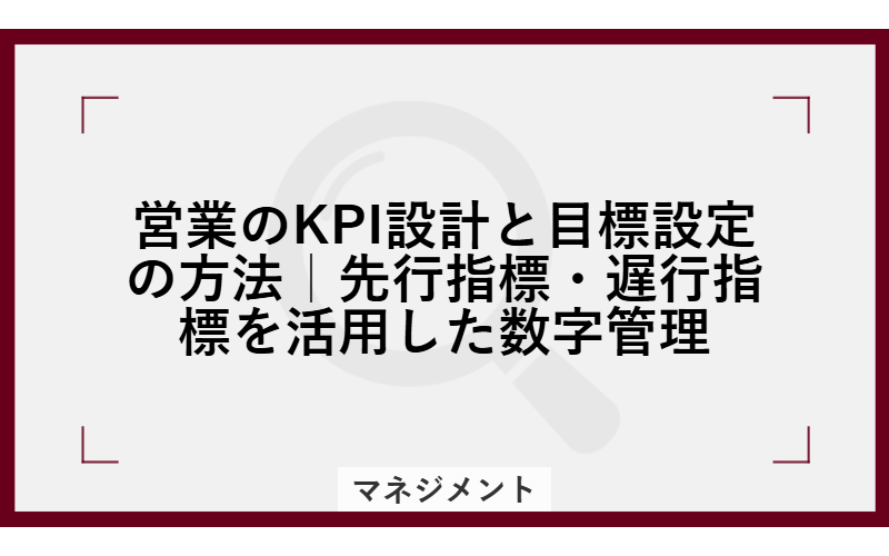 営業のKPI設計と目標設定の方法|先行指標・遅行指標を活用した数字管理
