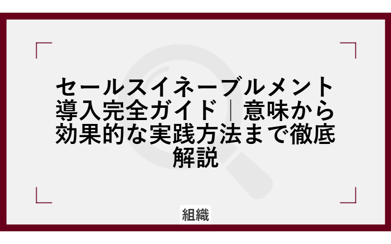 セールスイネーブルメント導入完全ガイド|意味から効果的な実践方法まで徹底解説