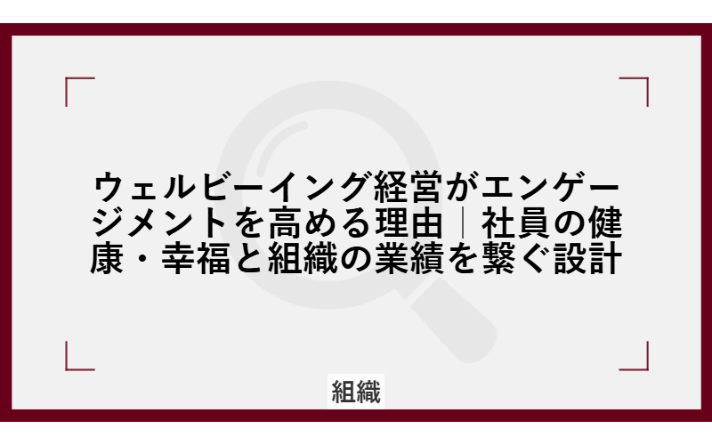 ウェルビーイング経営がエンゲージメントを高める理由|社員の健康・幸福と組織の業績を繋ぐ設計